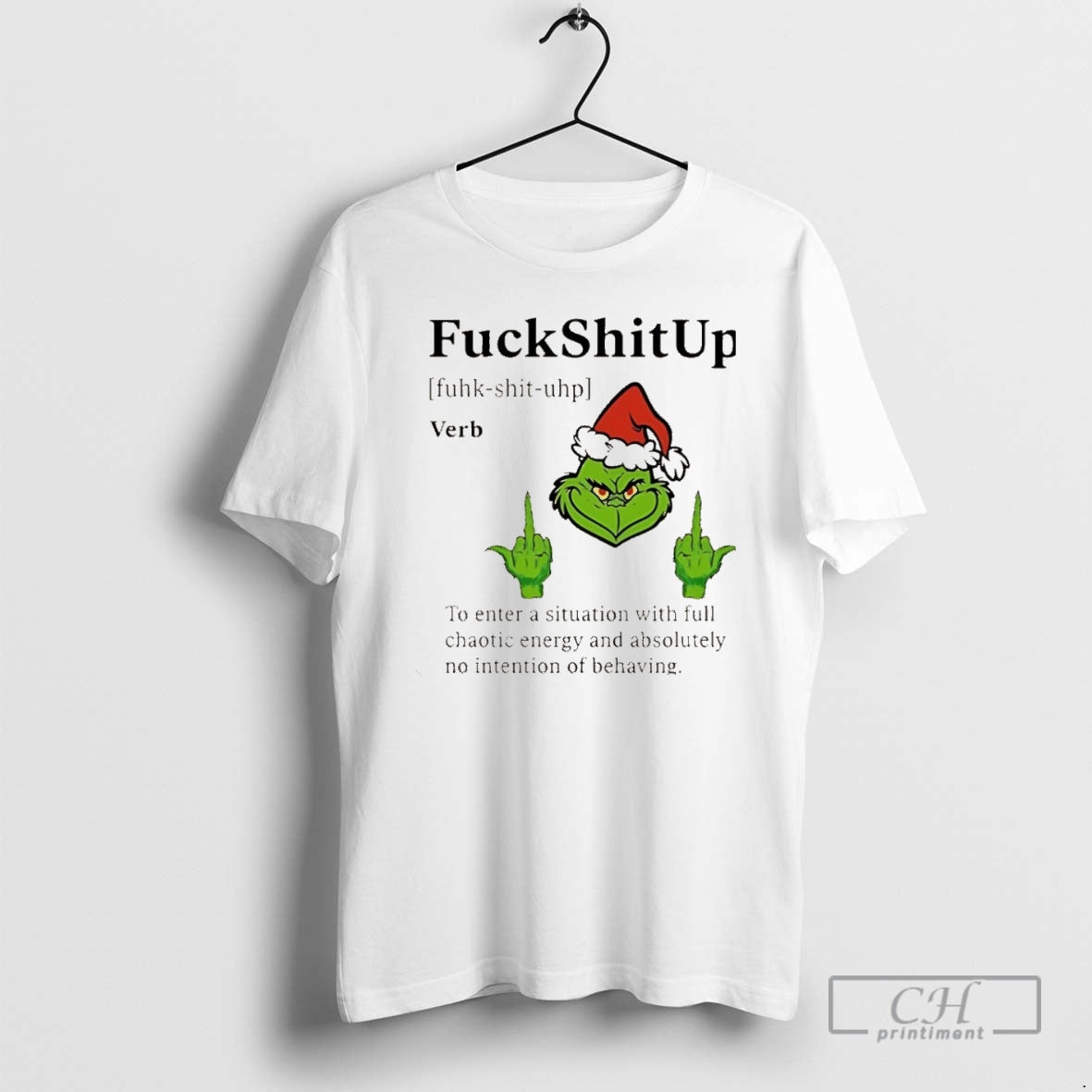Premium Grinch Christmas Fuckshitup To Enter A Situation With Full Chaotic Energy And Absolutely No T-Shirts, Hoodie,...