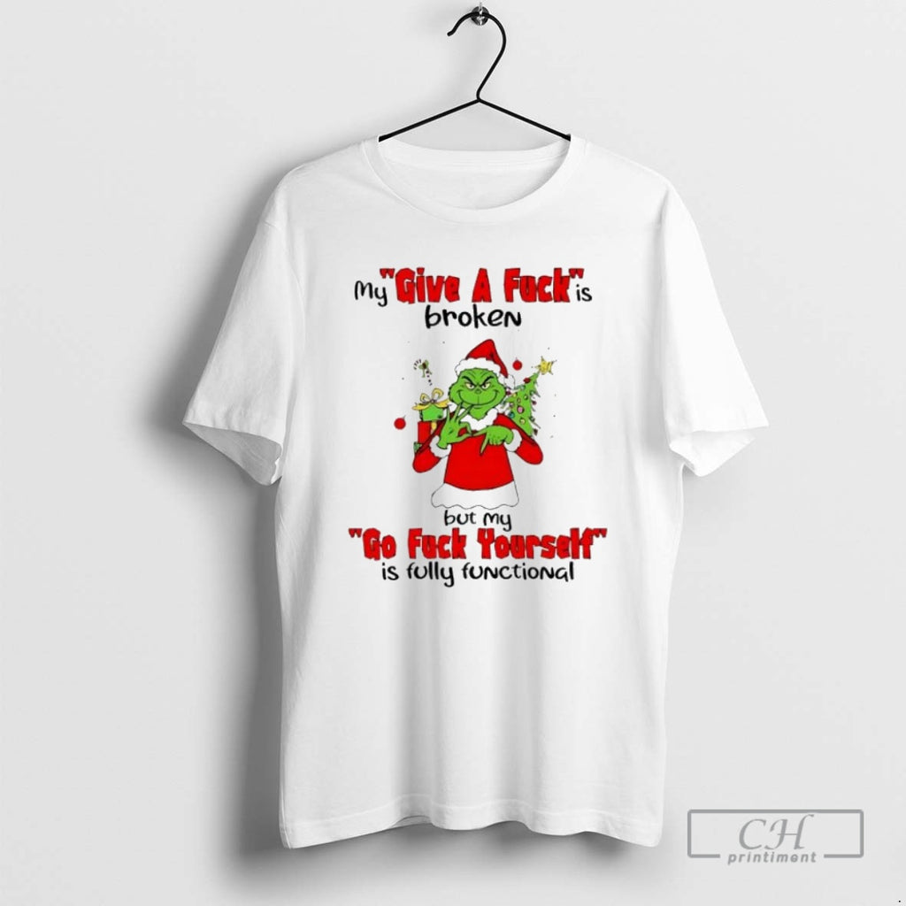 Premium Grinch Christmas My Give A Fuck Is Broken Go Fuck Yourself Is Fully Functional T-Shirts, Hoodie, Sweatshirt