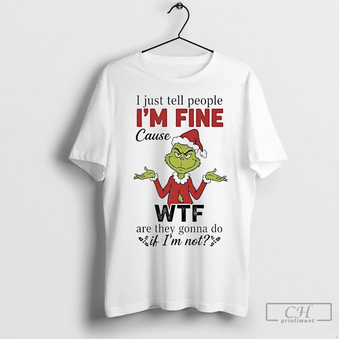 Premium Grinch I Just Tell People Im Fine Cause Wtf Are They Gonna Do Christmas T-Shirts, Hoodie, Sweatshirt