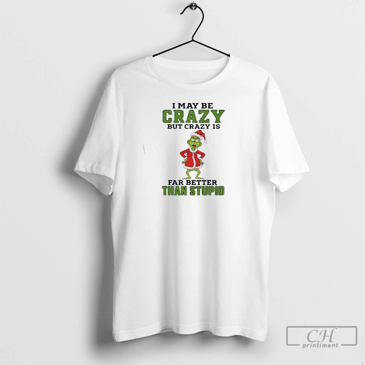 Premium Grinch I May Be Crazy But Crazy Is Far Better Than Stupid Christmas T-Shirts, Hoodie, Sweatshirt | InkNestWear.com