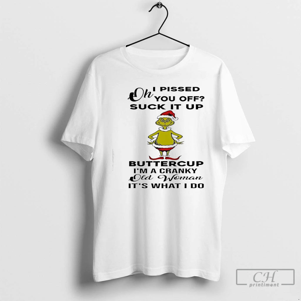 Premium Grinch Oh I Pissed You Off Suck It Up Buttercup Im A Cranky Old T-Shirts, Hoodie, Sweatshirt | InkNestWear.com