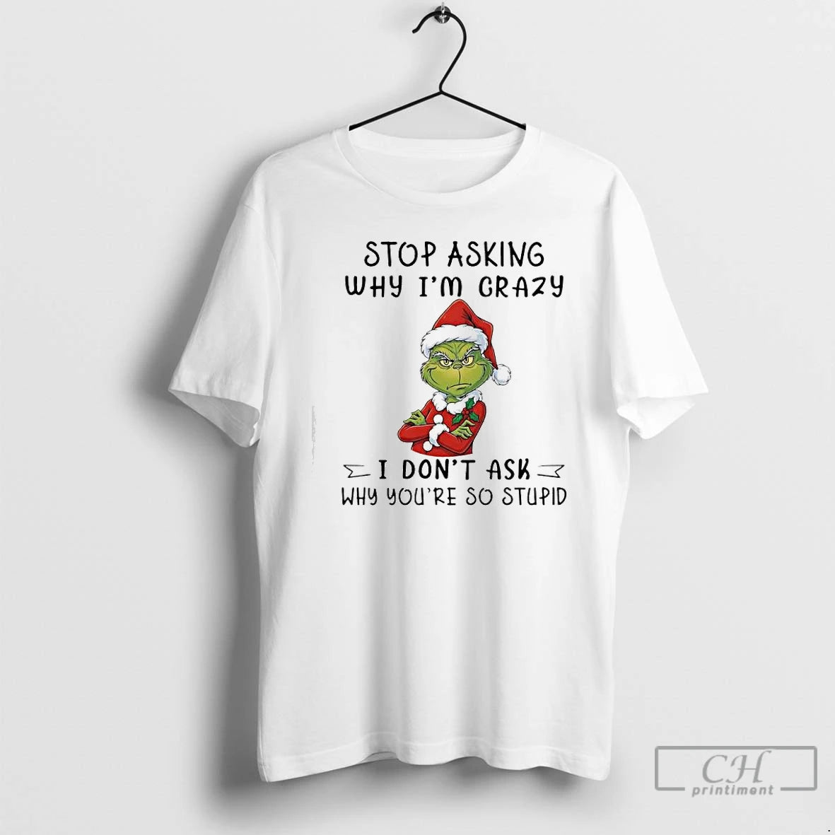 Premium Grinch Santa Stop Asking Why Im Crazy I Dont Ask Why Youre So Stupid T-Shirts, Hoodie, Sweatshirt | InkNestWear.com