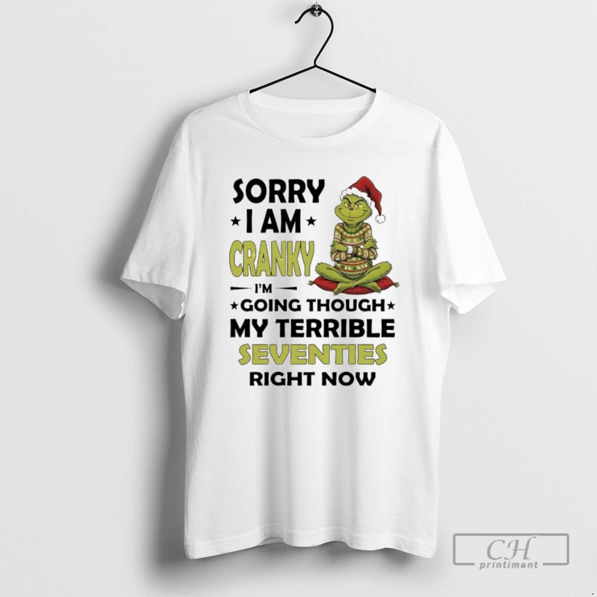 Premium Grinch Sorry I Am Cranky Im Going Through My Terrible Seventies Right Now T-Shirts, Hoodie, Sweatshirt