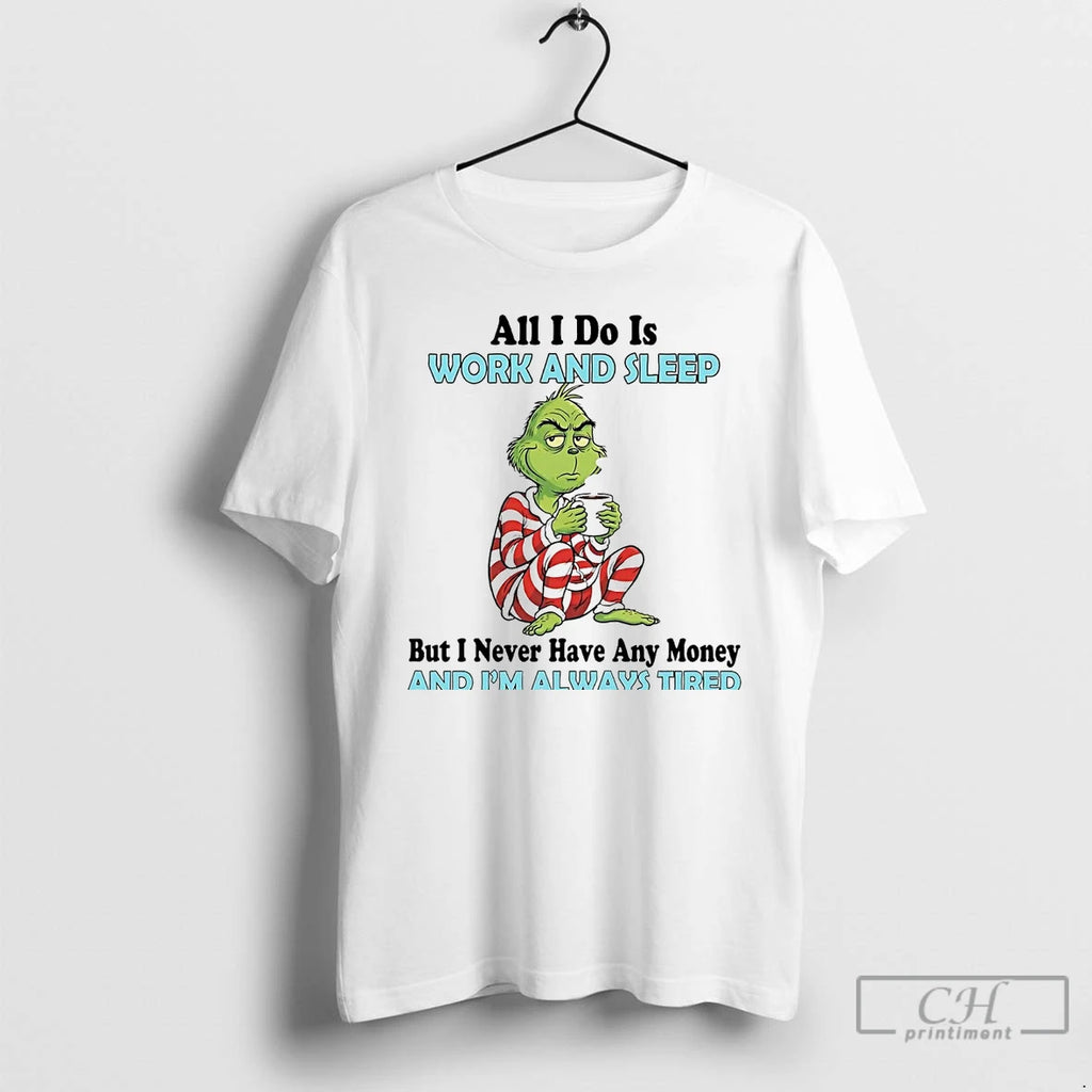 Premium Grinch All I Do Is Work And Sleep And Im Always Tired T Shirts Hoodie, Sweatshirt | InkNestWear.com