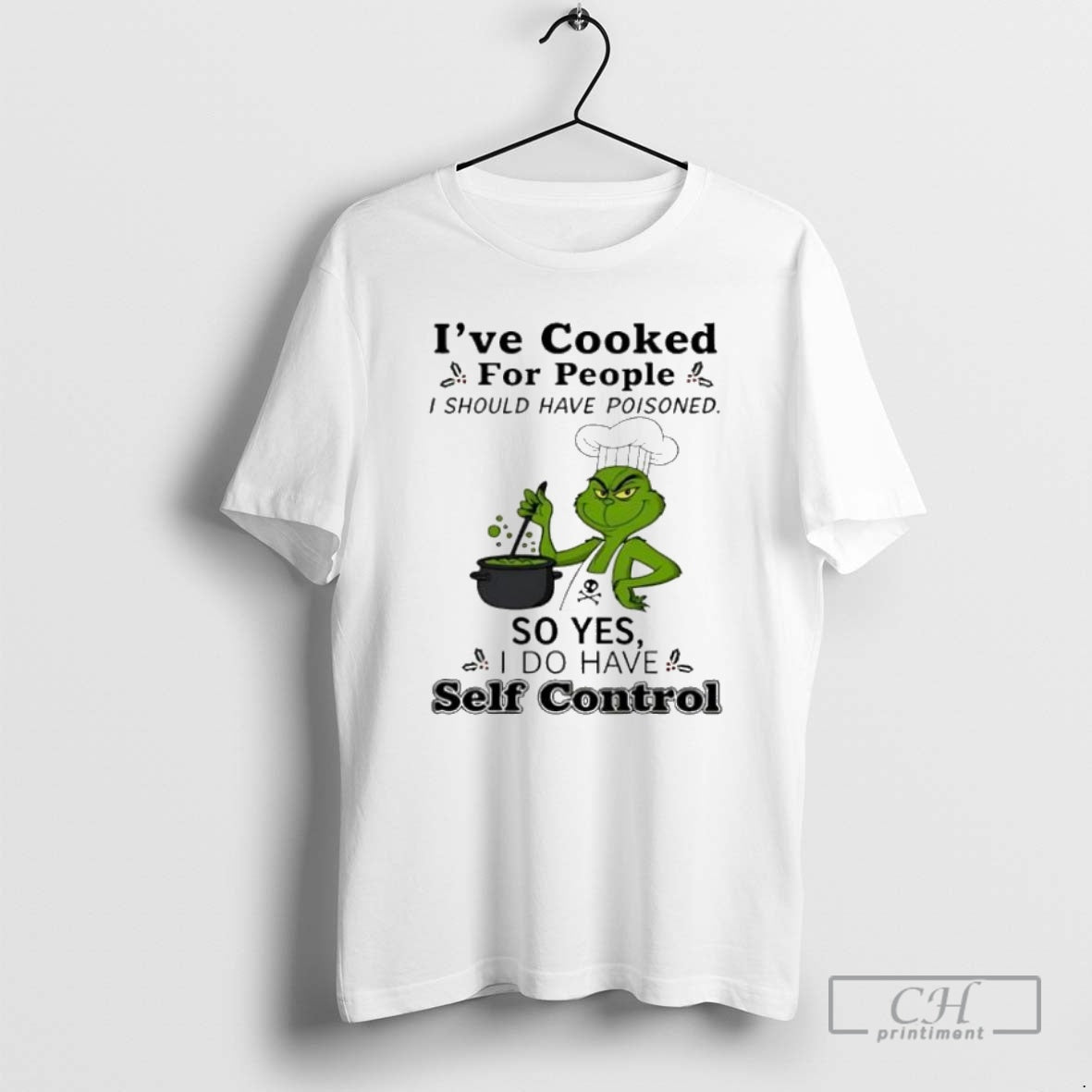 Premium Grinch Chef Ive Cooked For People I Should Have Poisoned So Yes Self Control T-Shirts, Hoodie, Sweatshirt