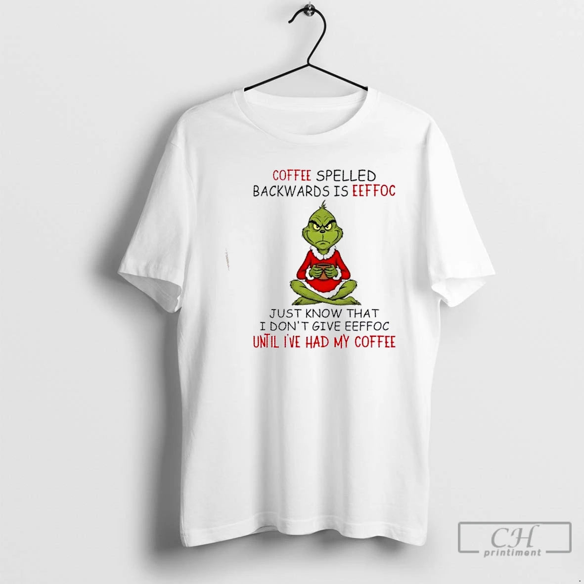 Premium Grinch Coffee Spelled Backwards Is Eeffoc Just Know That I Dontgive Eeffoc Until Ive T-Shirts, Hoodie, Sweatshirt