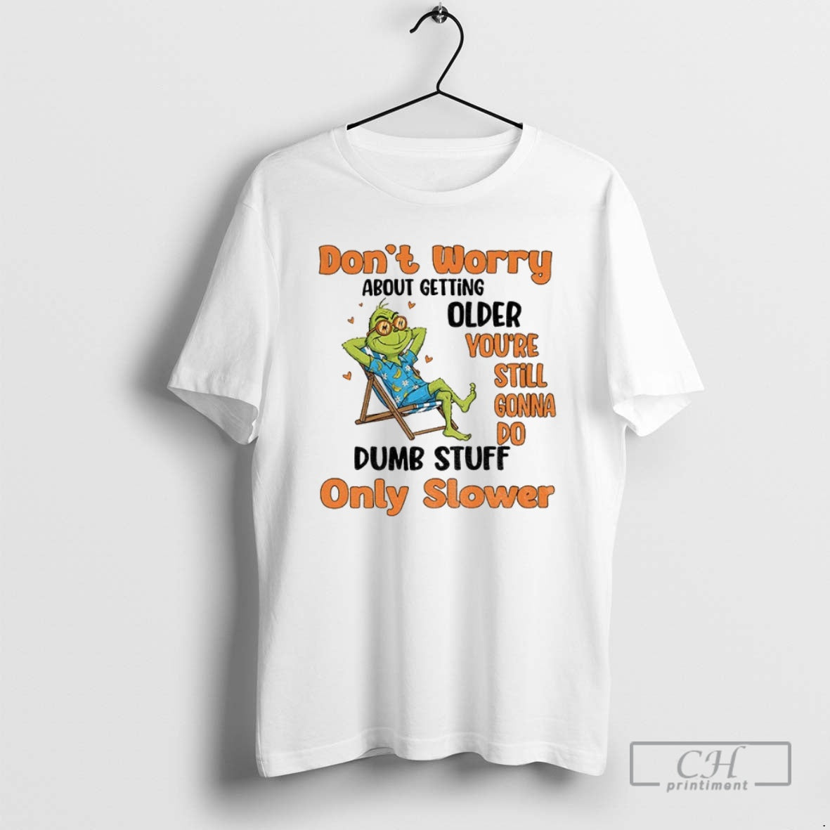 Premium Grinch Dont Worry About Getting Older Youre Still Gonna Do Dumb Stuff Only Slower T-Shirts, Hoodie, Sweatshirt