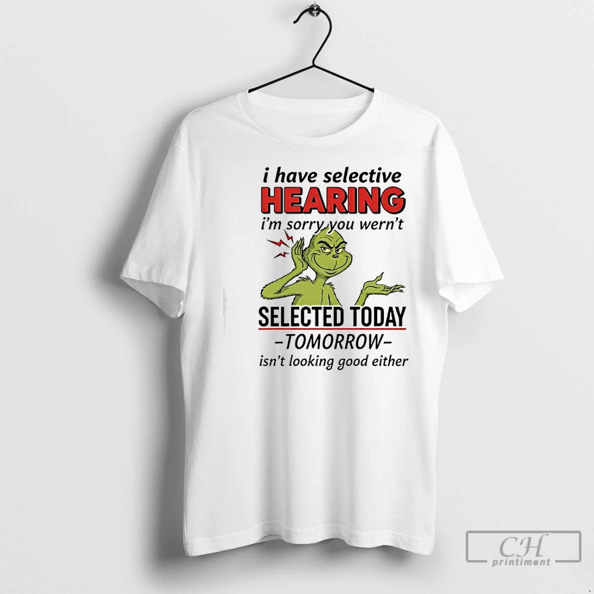 Premium Grinch I Have Selective Hearing Im Sorry You Wernt Selected Today Tomorrow T-Shirts, Hoodie, Sweatshirt