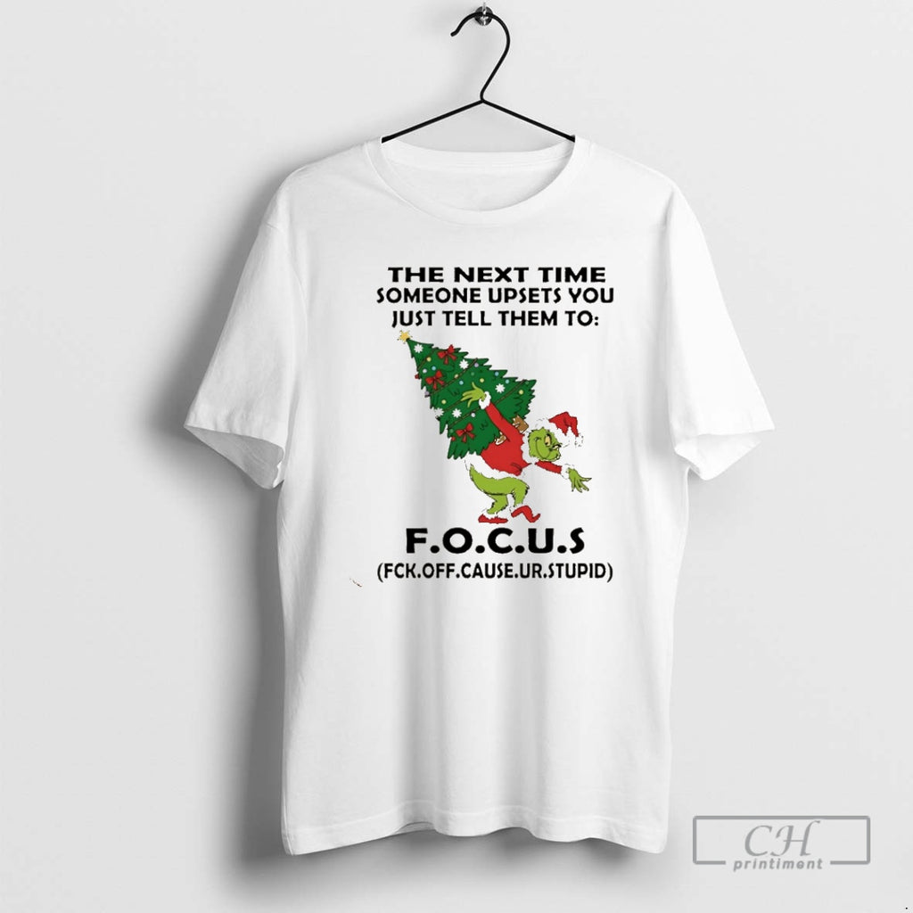 Premium Grinch The Next Time Someone Upsets You Just Tell Them To Focus Christmas Christmas T-Shirts, Hoodie, Sweatshirt