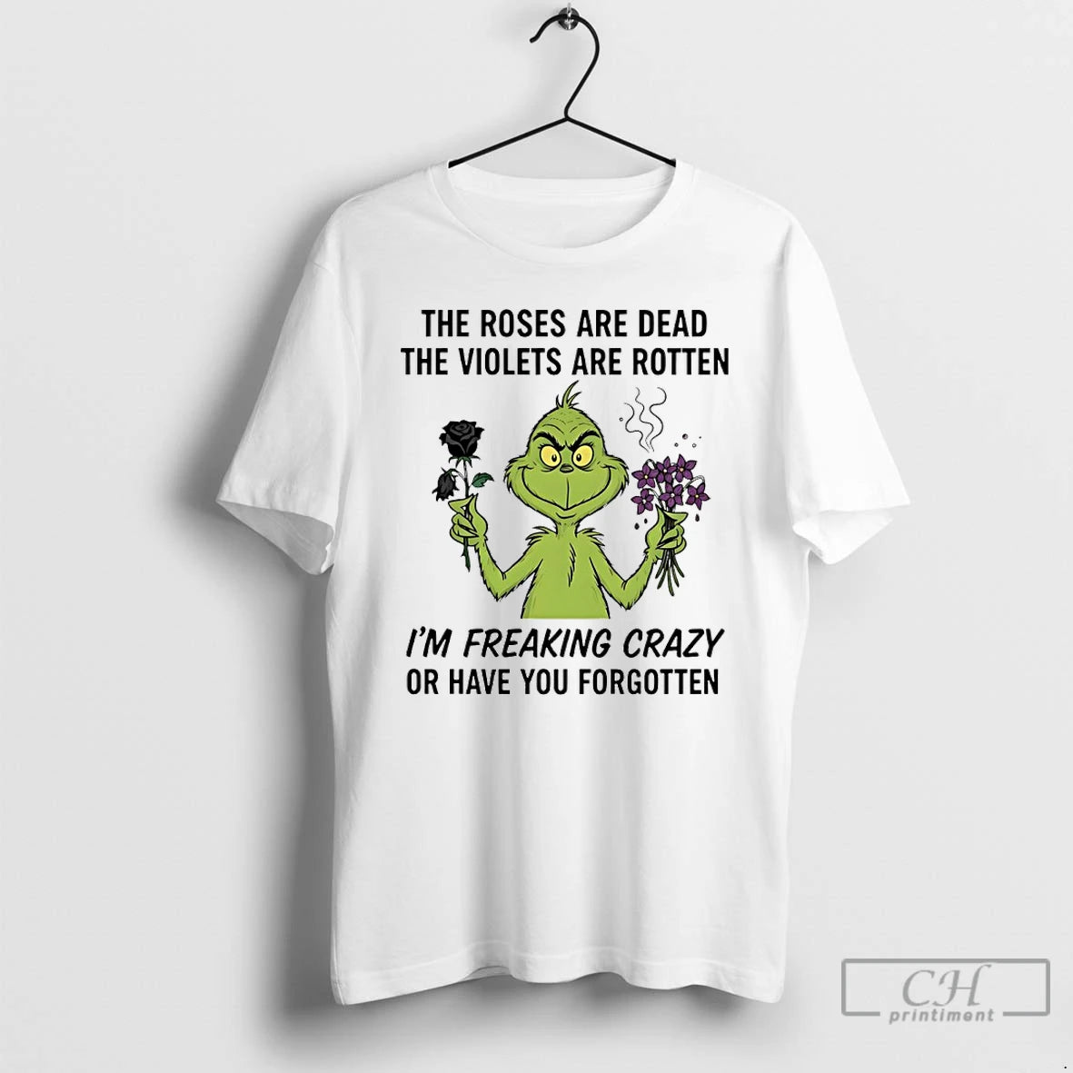 Premium Grinch The Roses Are Dead The Violets Are Rotten Im Freaking Crazy Or Have T-Shirts, Hoodie, Sweatshirt