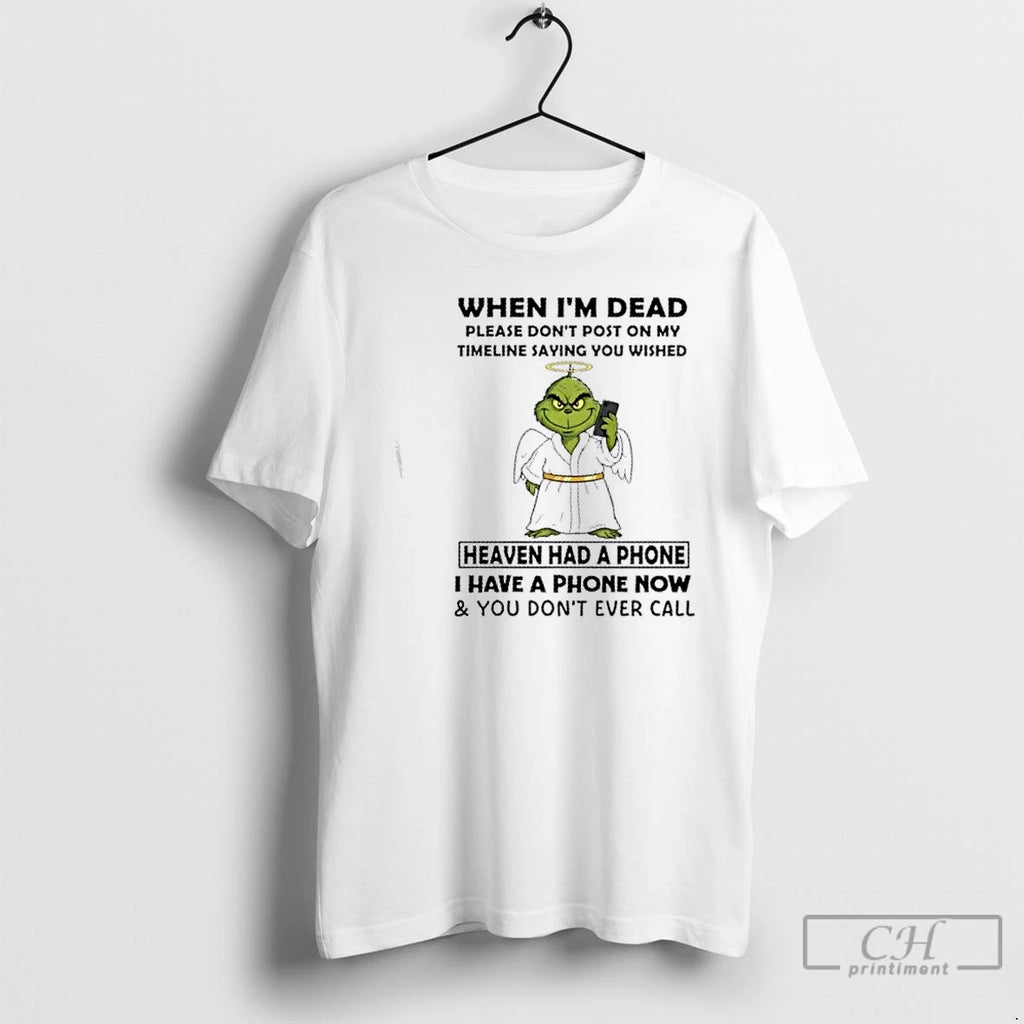 Premium Grinch When Im Dead Please Dont Post On My Timeline Saying You Wished Heaven T-Shirts, Hoodie, Sweatshirt
