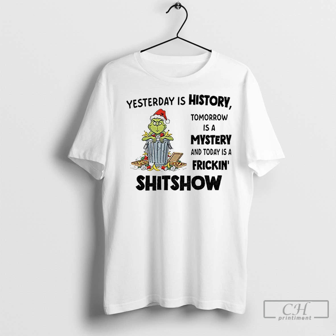 Premium Grinch Yesterday Is History Tomorrow Is A Mystery And Today Is A Frickin Shitshow T-Shirts, Hoodie, Sweatshirt