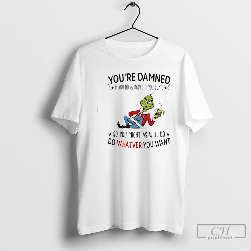 Premium Grinch Youre Damned If You Do And Damed If You Dont So You Might T-Shirts, Hoodie, Sweatshirt | InkNestWear.com