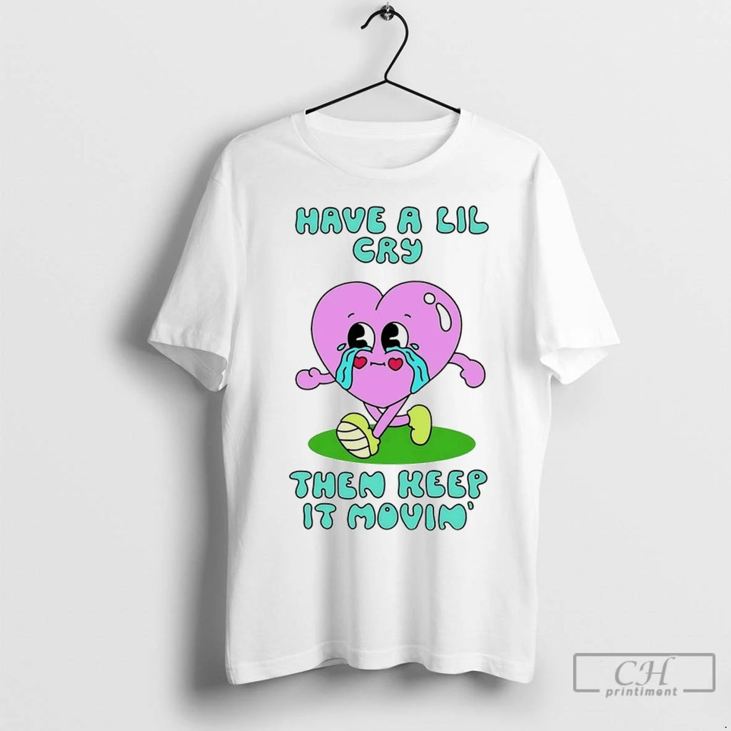 Premium Heart Have A Lil Cry Then Keep It Movin T-Shirts, Hoodie, Sweatshirt | InkNestWear.com