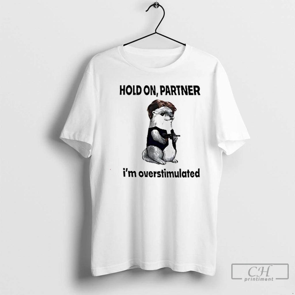 Premium Hold On Partner Im Overstimulated T Shirts Hoodie, Sweatshirt | InkNestWear.com