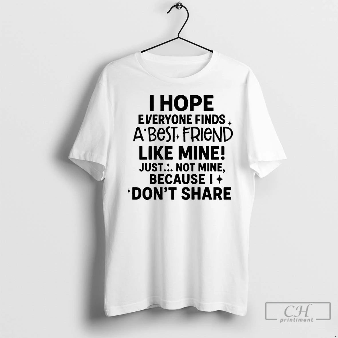 Premium Hope Everyone Finds A Best Friend Like Mine Just Not Mine Because I Dont T-Shirts, Hoodie, Sweatshirt