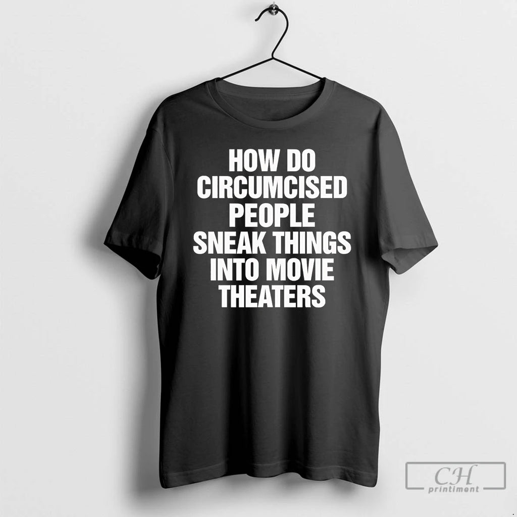 Premium How Do Circumcised People Sneak Things Into Movie Theaters T Shirts Hoodie, Sweatshirt | InkNestWear.com