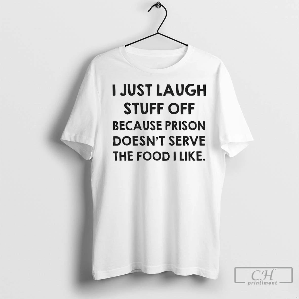 Premium I Just Laugh Stuff Off Because Prison Doesnt Serve The Food I Like T-Shirts, Hoodie, Sweatshirt | InkNestWear.com