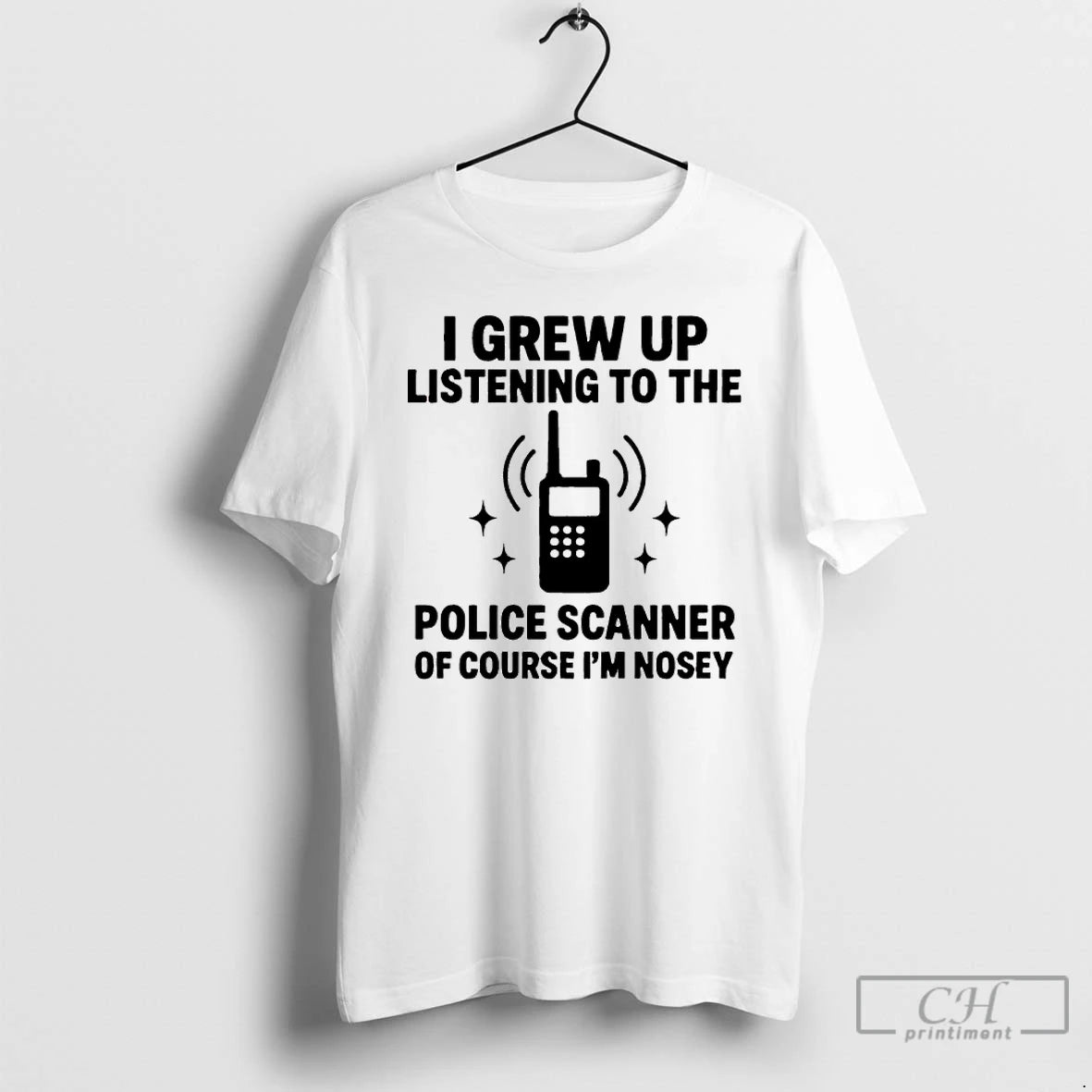 Premium I Grew Up Listening To The Police Scanner Of Course Im Nosey T Shirts Hoodie, Sweatshirt | InkNestWear.com