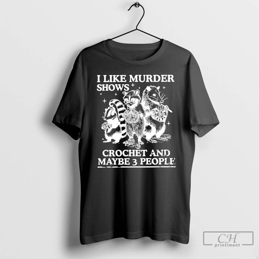 Premium I Like Murder Shows Crochet And Maybe 3 People Skunk Raccoon Weasel T Shirts Hoodie, Sweatshirt | InkNestWear.com