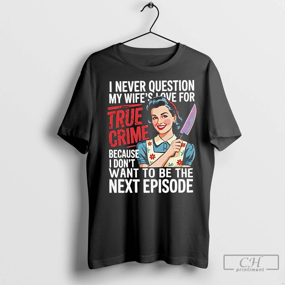 Premium I Never Question My Wifes Love For True Crime I Dont Want Next Episode T-Shirts, Hoodie, Sweatshirt | InkNestWear.com