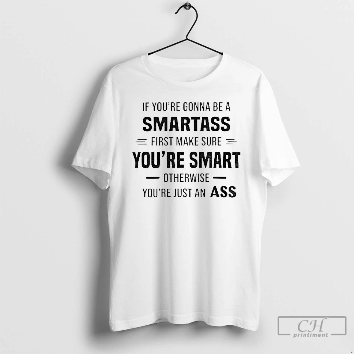 Premium If Youre Gonna Be A Smartass First Make Sure Youre Smart Otherwise Youre Just T-Shirts, Hoodie, Sweatshirt