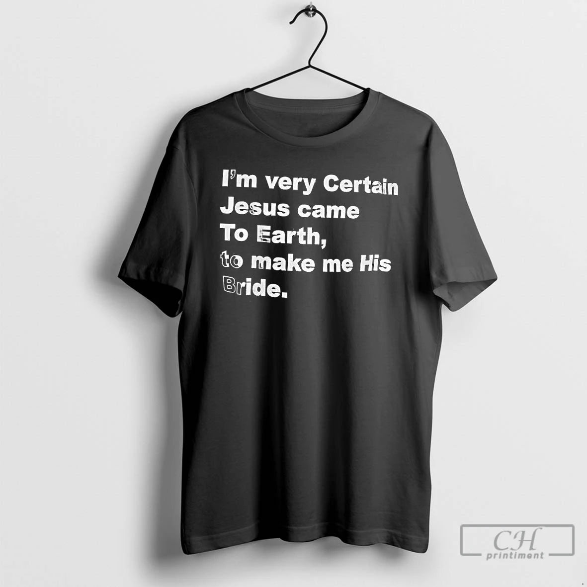 Im Very Certain Jesus Came Earth Make Me His Bride Text T-Shirts, Hoodie, Sweatshirt