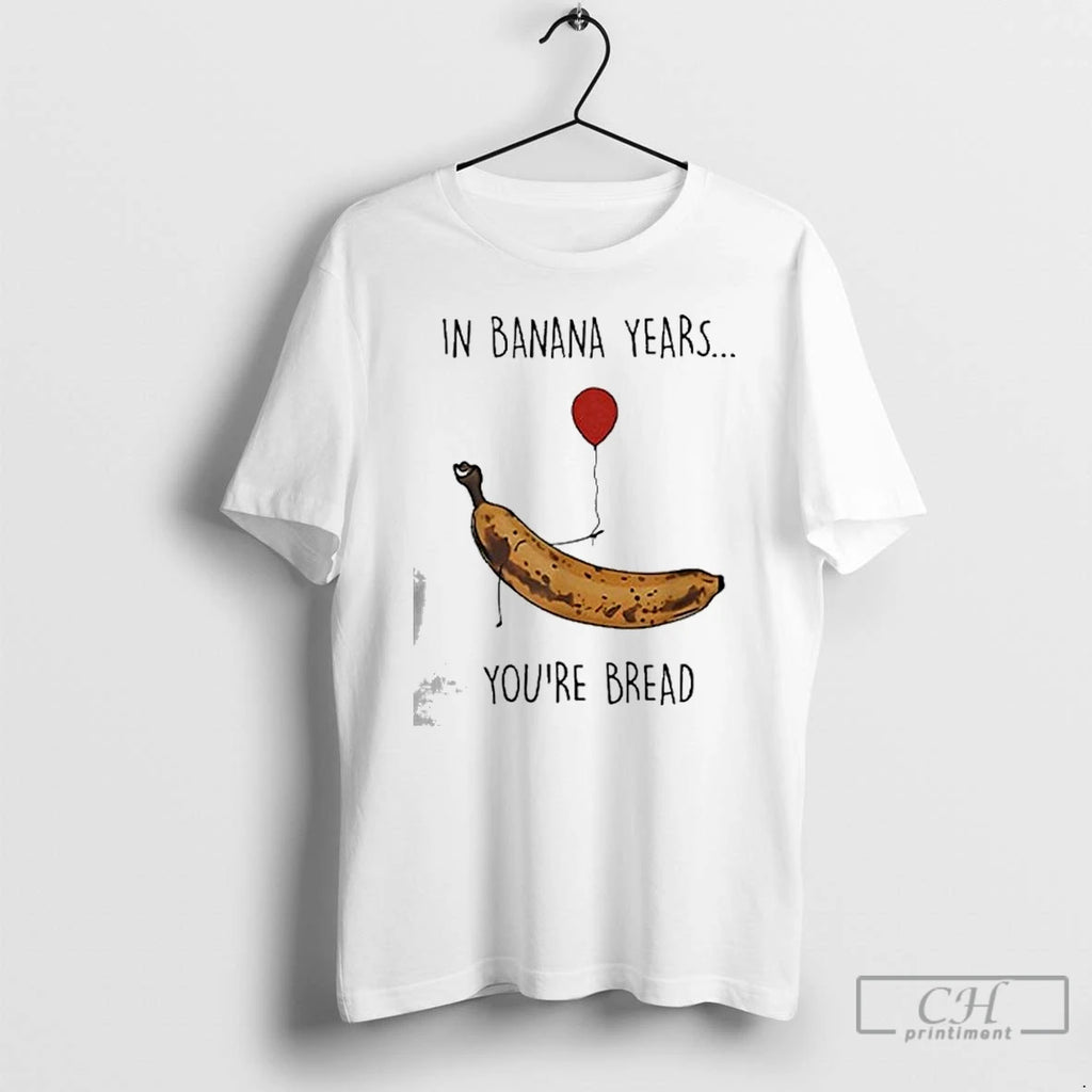 Premium In Banana Years Youre Bread Funny Banana Lover T Shirts Hoodie, Sweatshirt | InkNestWear.com
