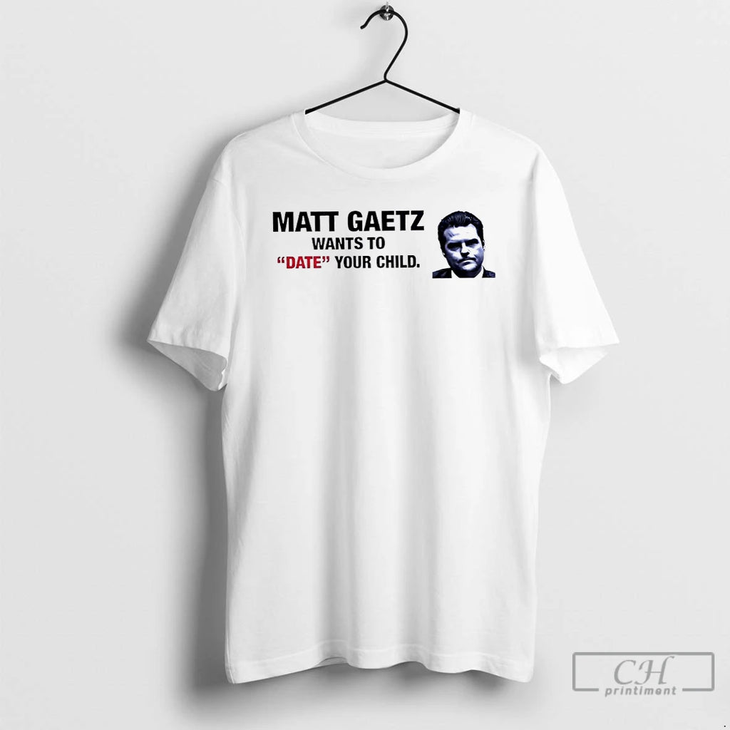 Premium Matt Gaetz Wants To Date Your Child T-Shirts, Hoodie, Sweatshirt | InkNestWear.com
