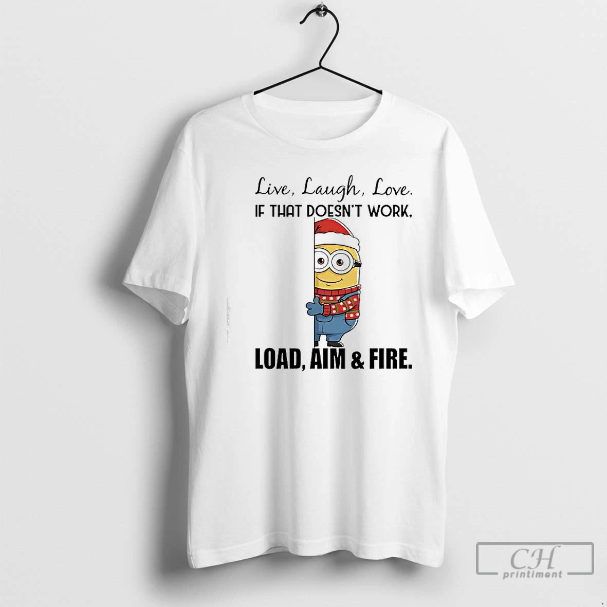 Premium Minion Christmas Attire Live Laugh Love If That Doesnt Work Load Aim Fire T-Shirts, Hoodie, Sweatshirt