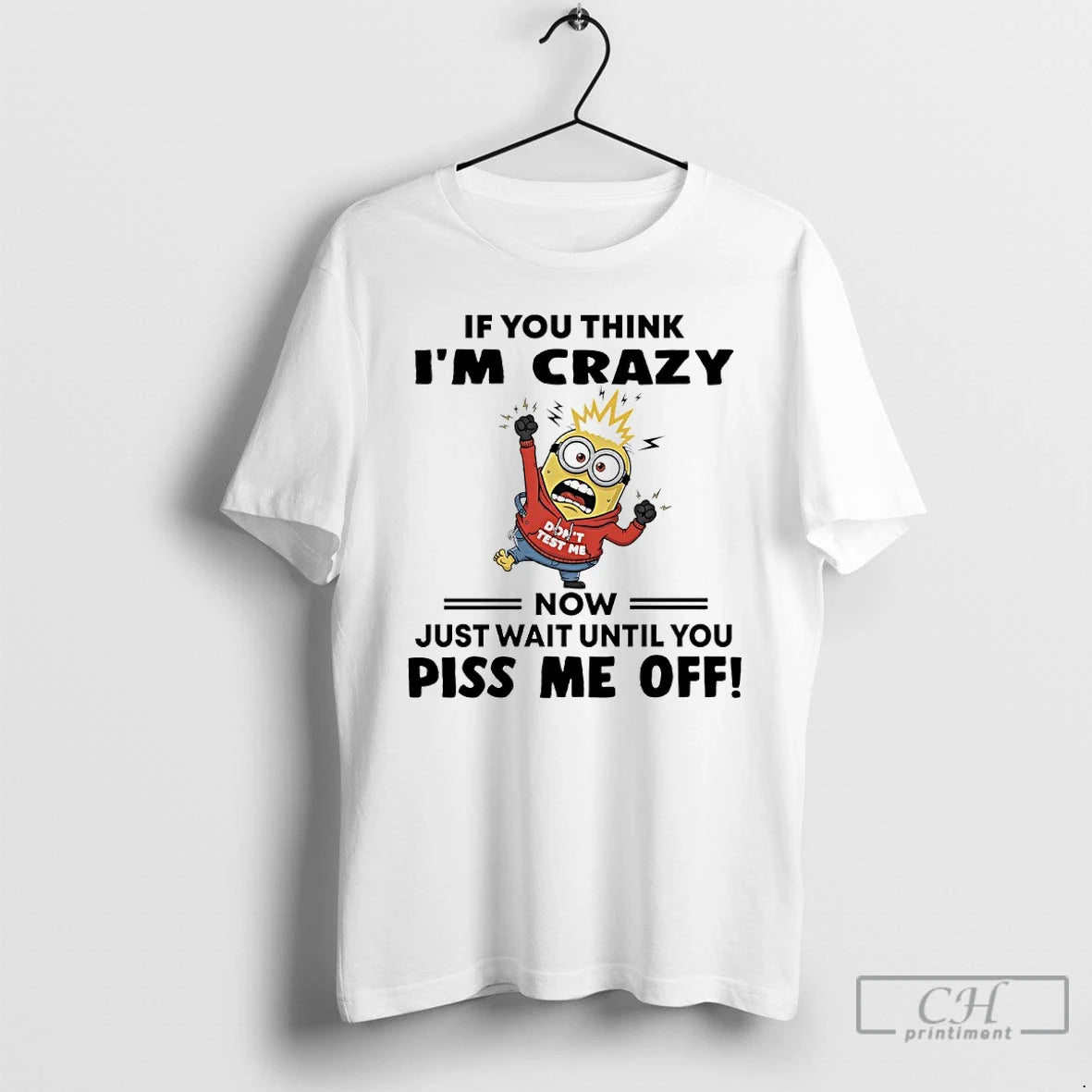 Premium Minions Dont Test Me If You Think Im Crazy Now Just Wait Until You T-Shirts, Hoodie, Sweatshirt | InkNestWear.com