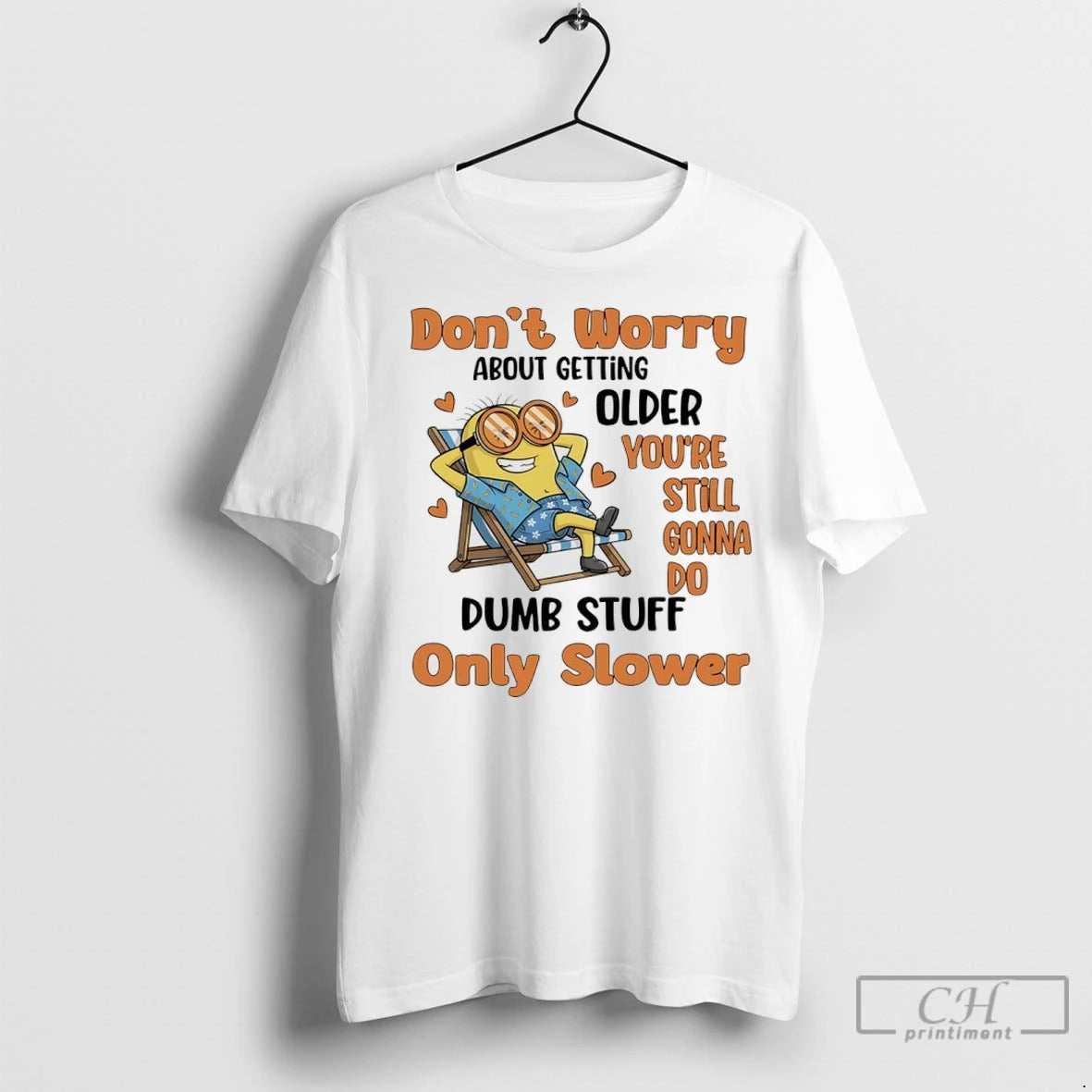 Premium Minions Dont Worry About Getting Older Youre Still Gonna Do Dumb Stuff Only Slower T-Shirts, Hoodie, Sweatshirt