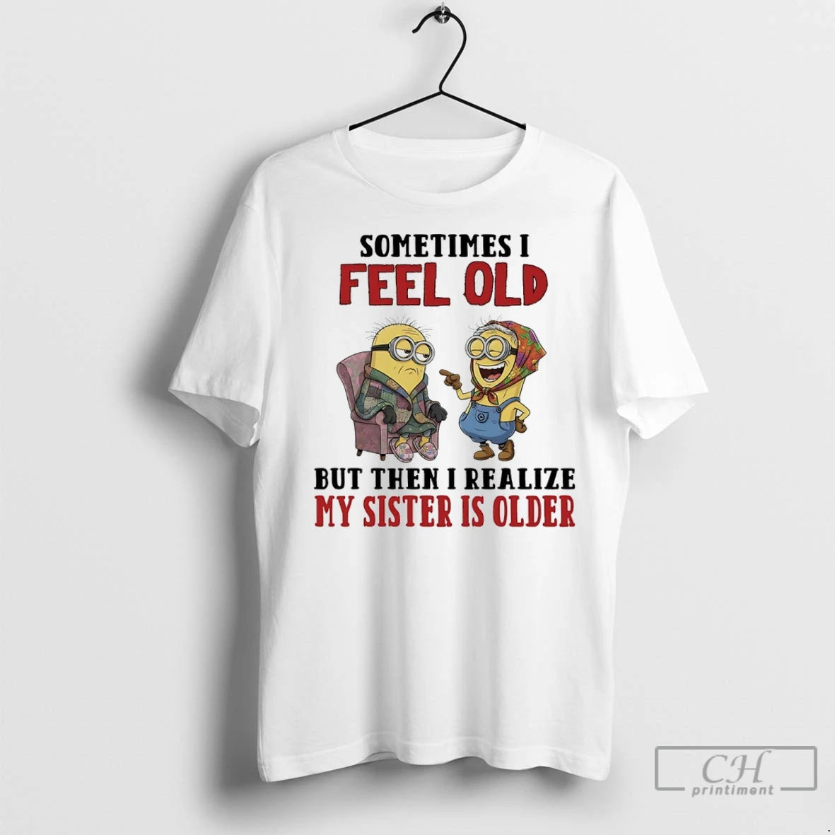 Premium Minions Sometimes I Feel Old But Then I Realize My Sister Is Older T-Shirts, Hoodie, Sweatshirt | InkNestWear.com