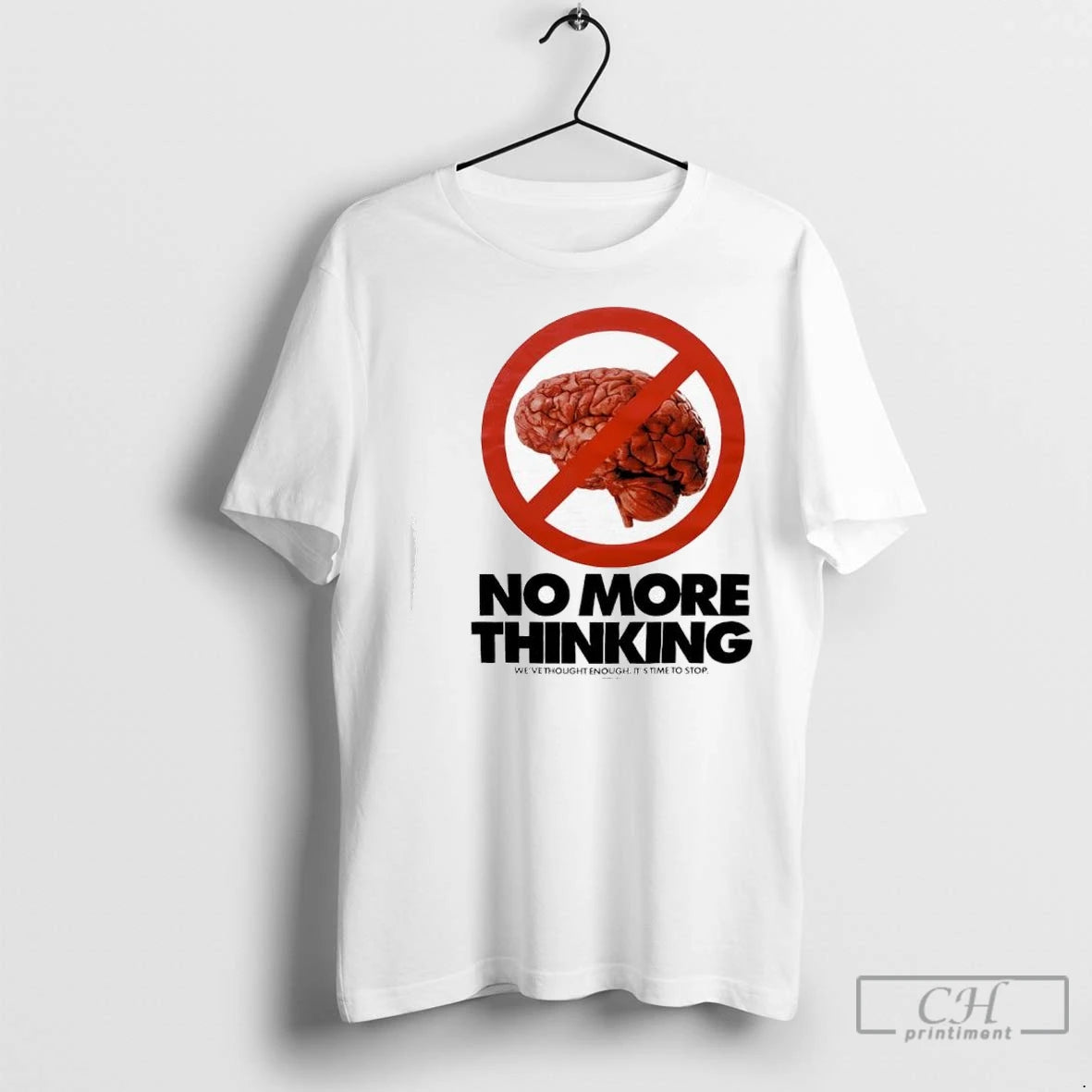 Premium No More Thinking Weve Thought Enough Its Time To Stop Brain T-Shirts, Hoodie, Sweatshirt | InkNestWear.com