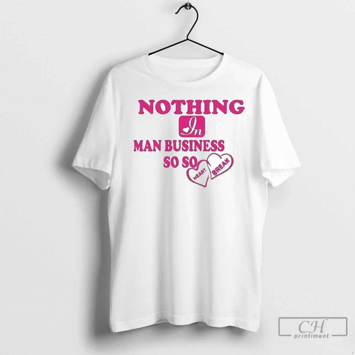 Premium Nothing In Man Business So Heart Break T-Shirts, Hoodie, Sweatshirt | InkNestWear.com