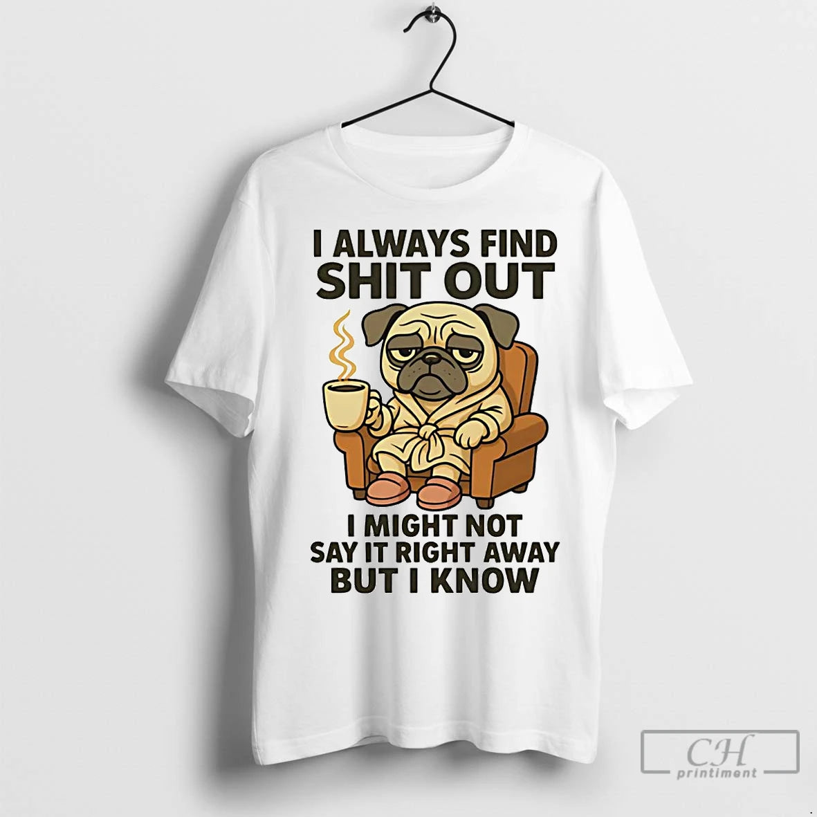 Premium Pug I Always Find Shit Out I Might Not Say It Right T-Shirts, Hoodie, Sweatshirt | InkNestWear.com
