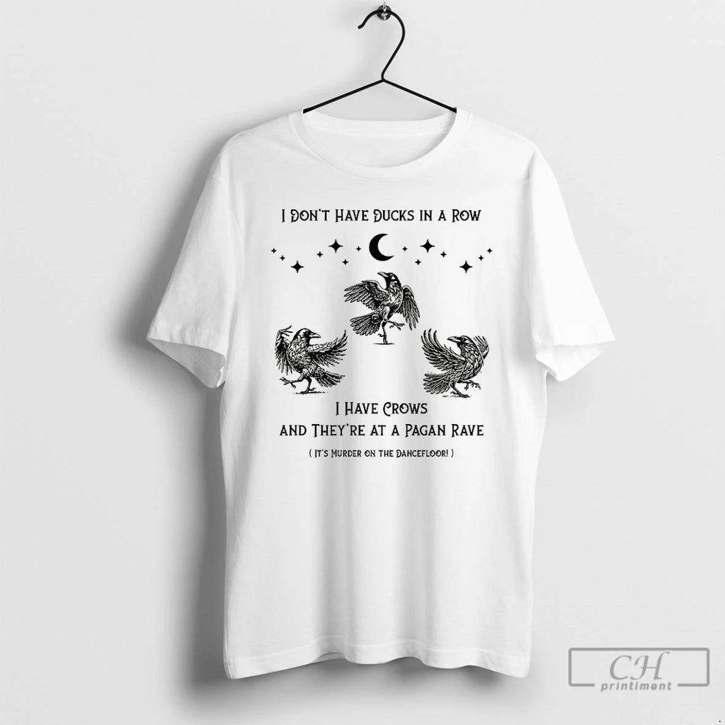 Premium Raven I Dont Have Ducks In A Row I Have Crows And Theyre At T-Shirts, Hoodie, Sweatshirt | InkNestWear.com