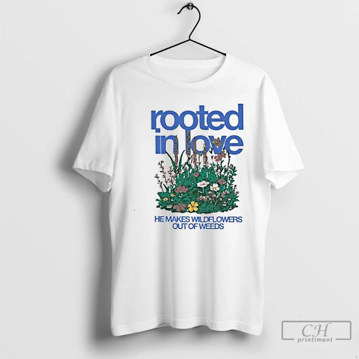 Premium Rooted In Love He Makes Wildflowers Out Of Weeds T Shirts Hoodie, Sweatshirt | InkNestWear.com