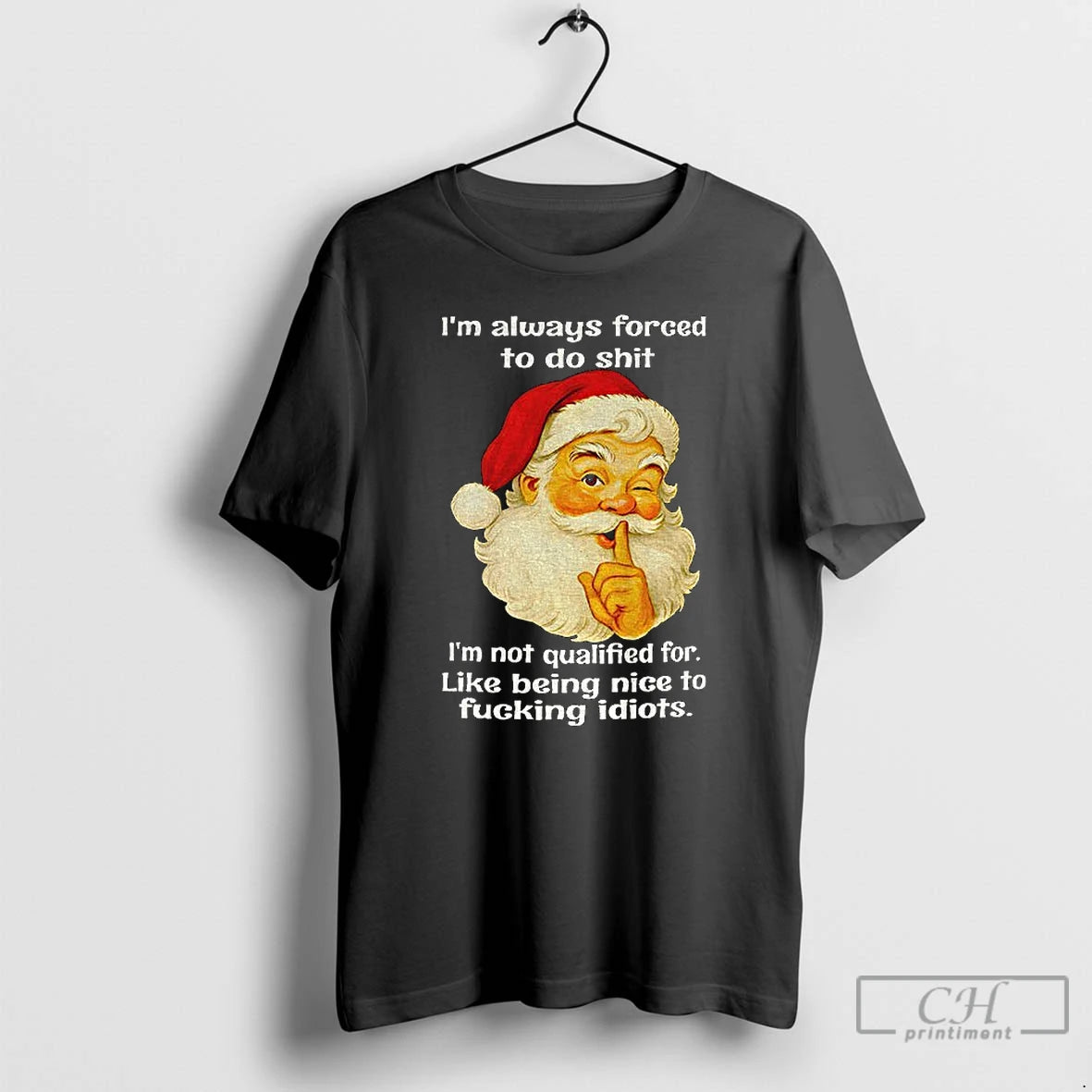 Premium Santa Claus Im Always Forced To Do Shit Im Not Qualified For Like Being T-Shirts, Hoodie, Sweatshirt