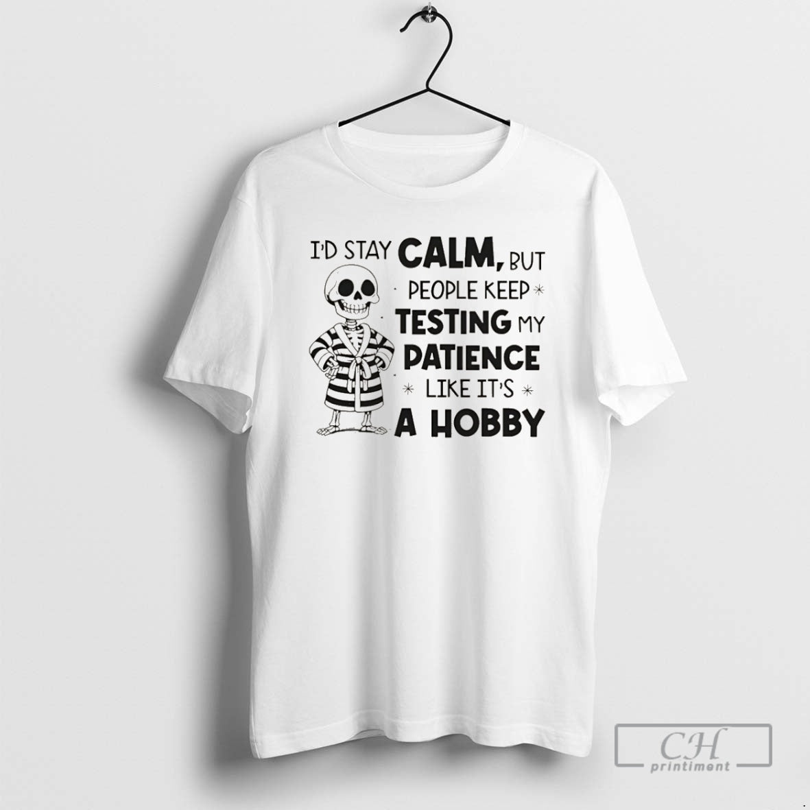 Premium Skeleton Id Stay Calm But People Keep Testing My Patience Like Its A Hobby T-Shirts, Hoodie, Sweatshirt