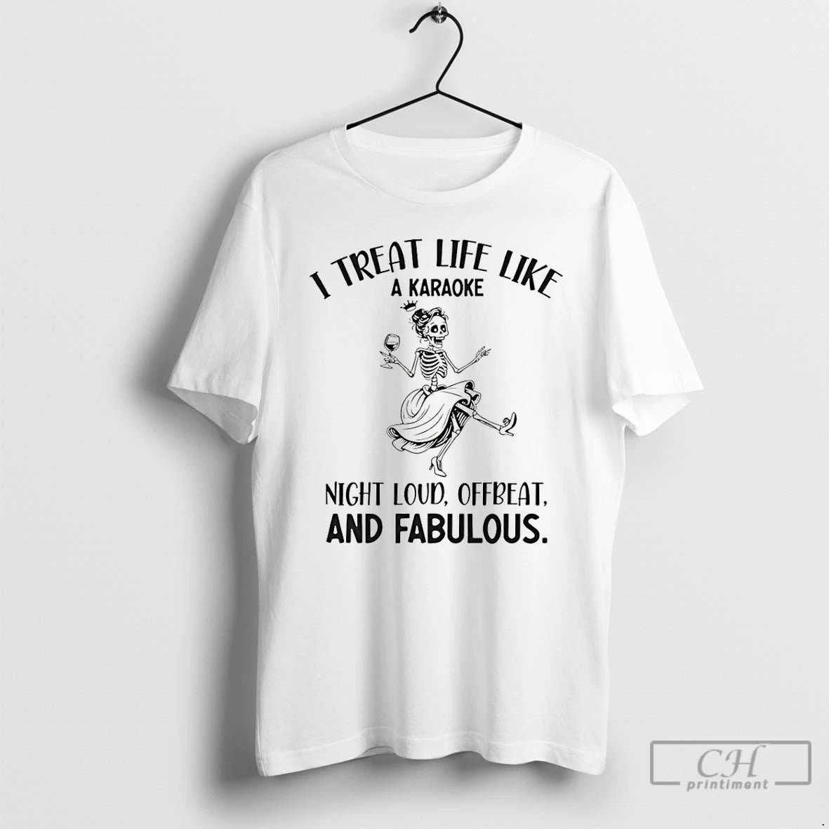 Premium Skeleton Dancing I Treat Life Like A Karaoke Night Loud Offbeat And Fabulous T-Shirts, Hoodie, Sweatshirt