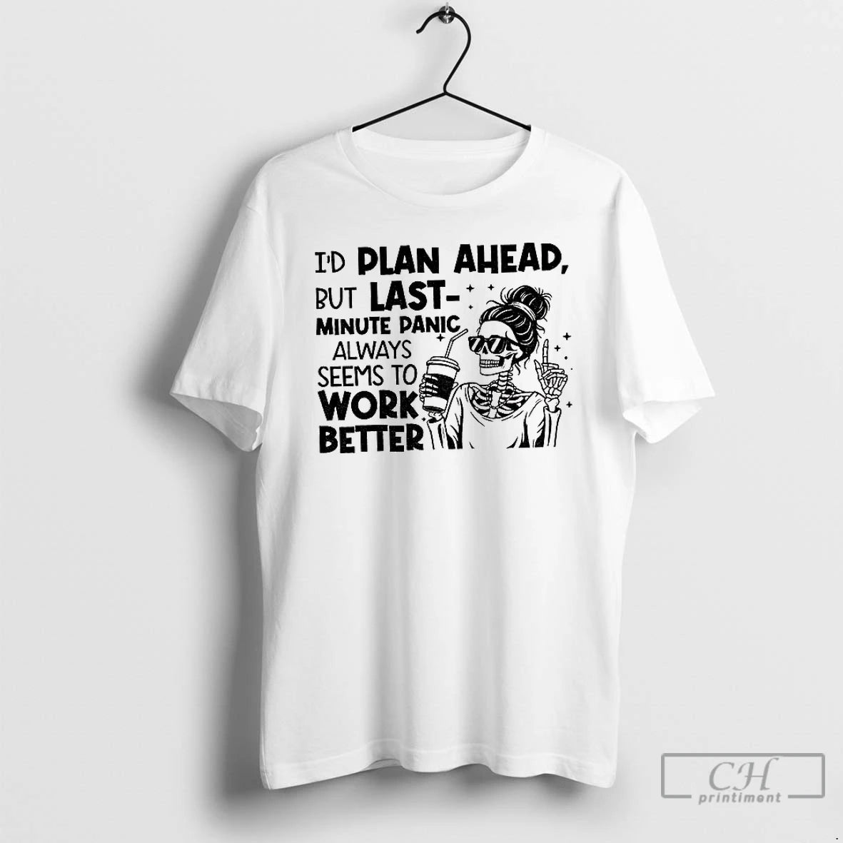 Premium Skeleton Girl Id Plan Ahead But Last Minute Panic Always Seems To Work Better T-Shirts, Hoodie, Sweatshirt