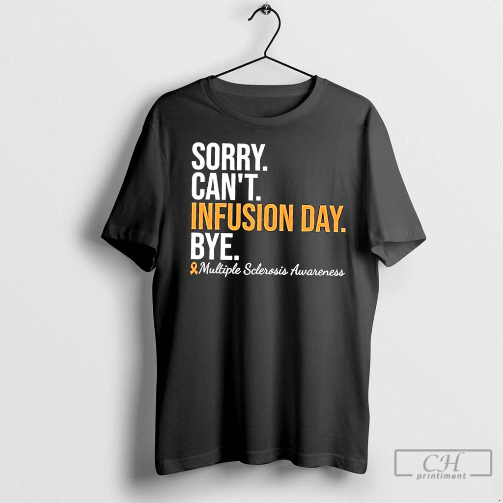 Premium Sorry Cant Infusion Day Bye Multiple Sclerosis Awareness T-Shirts, Hoodie, Sweatshirt | InkNestWear.com