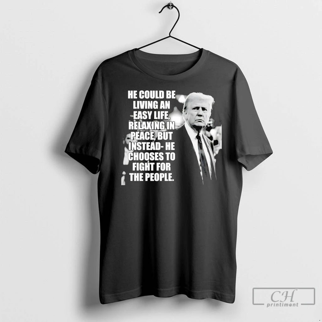 Premium Trump He Could Be Living An Easy Life T-Shirts, Hoodie, Sweatshirt | InkNestWear.com