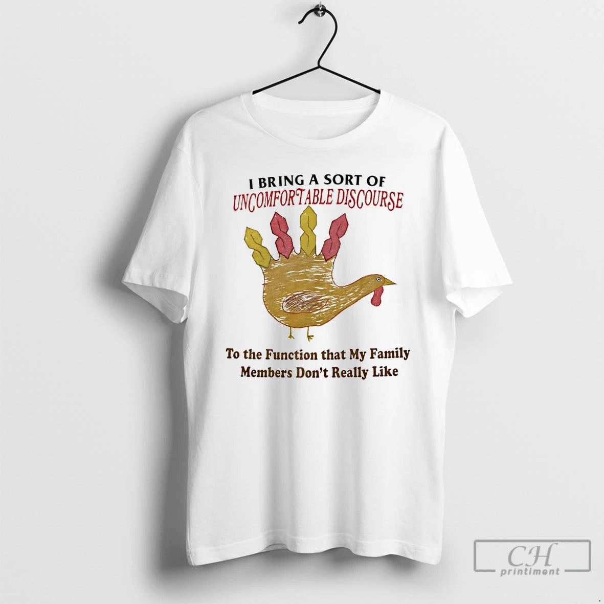 Premium Turkey I Bring A Sort Of Uncomfortable Discourse To The Function That My Family T-Shirts, Hoodie, Sweatshirt