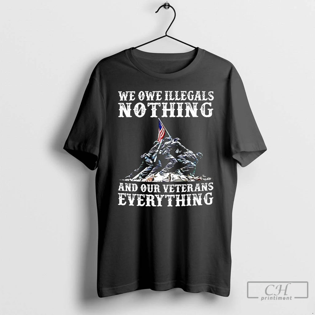 Premium We Owe Illegals Nothing And Our Veterans Everythings T Shirts Hoodie, Sweatshirt | InkNestWear.com