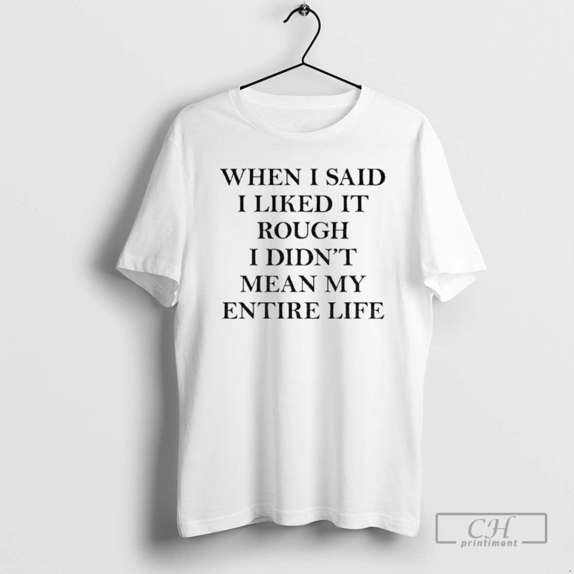 Premium When I Said I Liked It Rough I Didnt Mean My Entire Life T-Shirts, Hoodie, Sweatshirt | InkNestWear.com