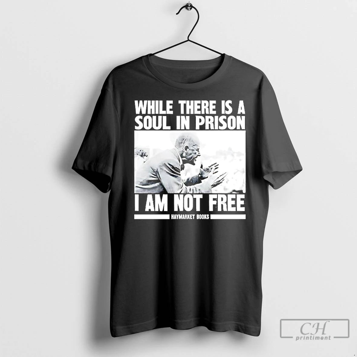 Premium While There Is A Soul In Prison I Am Not Free Haymarket Books T-Shirts, Hoodie, Sweatshirt | InkNestWear.com