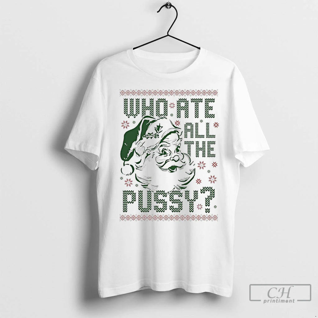 Premium Who Ate All The Pussy Santa 2025 Christmas Ugly T-Shirts, Hoodie, Sweatshirt | InkNestWear.com