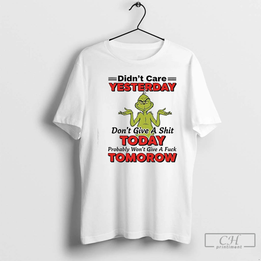 Premium Xmas Grinch Didnt Care Yesterday Dont Give A Shit Today Probably Wont Give T-Shirts, Hoodie, Sweatshirt